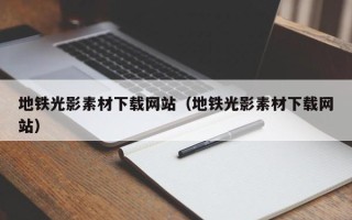 郑州地铁光影素材下载网站（地铁光影素材下载网站）